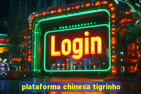 plataforma chinesa tigrinho